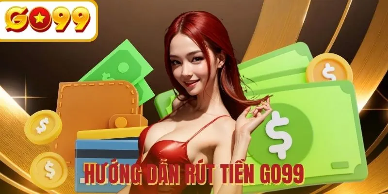 Chi tiết cách rút tiền GO99 về tài khoản cá nhân