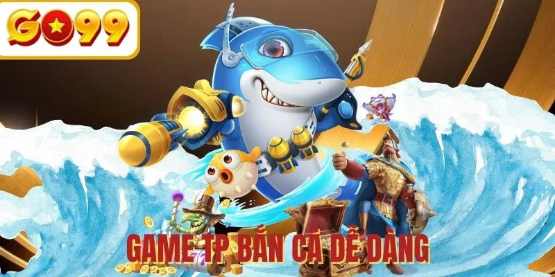 TP Bắn Cá Dễ Dàng - Thử thách đại dương, săn thưởng hấp dẫn
